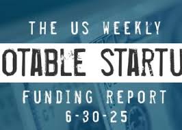 The Weekly Notable Startup Funding Report